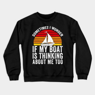 Sometimes I Wonder If My Boat Thinks About me Too Crewneck Sweatshirt